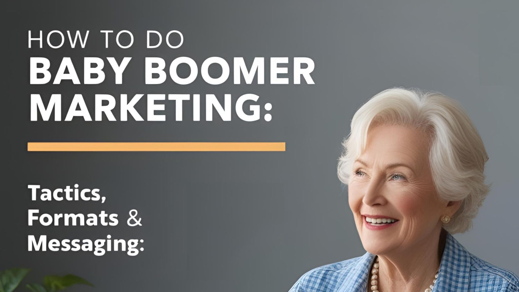 How to Do Baby Boomer Marketing: Tactics, Formats & Messaging?